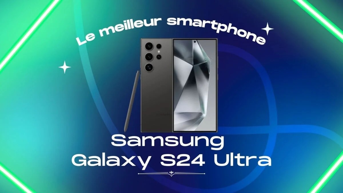 Le meilleur smartphone de 2024 est le Samsung Galaxy S24 Ultra – Frandroid Awards 2024